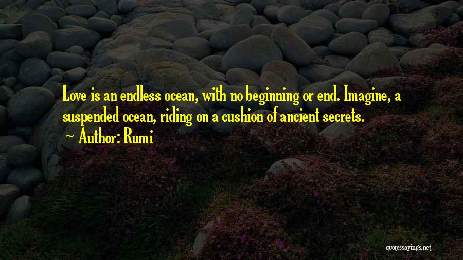 Rumi Quotes: Love Is An Endless Ocean, With No Beginning Or End. Imagine, A Suspended Ocean, Riding On A Cushion Of Ancient