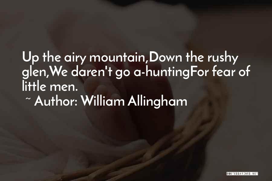 William Allingham Quotes: Up The Airy Mountain,down The Rushy Glen,we Daren't Go A-huntingfor Fear Of Little Men.