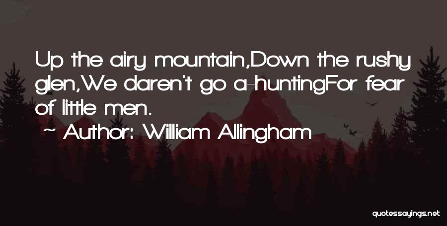 William Allingham Quotes: Up The Airy Mountain,down The Rushy Glen,we Daren't Go A-huntingfor Fear Of Little Men.