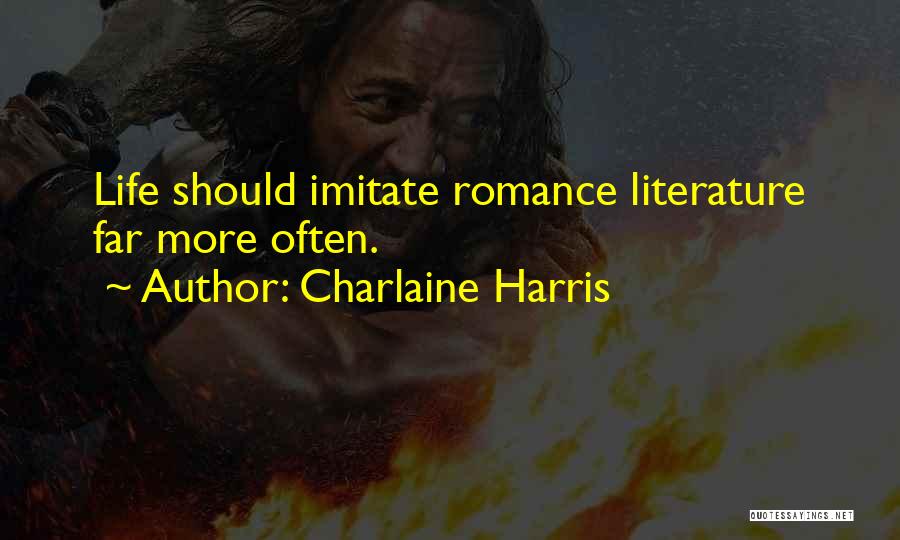 Charlaine Harris Quotes: Life Should Imitate Romance Literature Far More Often.