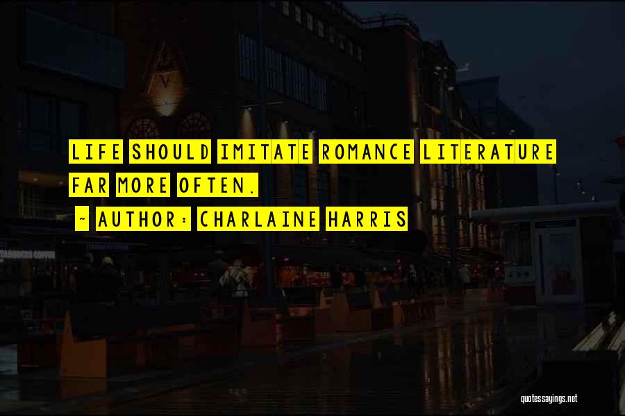 Charlaine Harris Quotes: Life Should Imitate Romance Literature Far More Often.