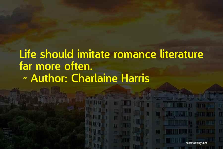 Charlaine Harris Quotes: Life Should Imitate Romance Literature Far More Often.