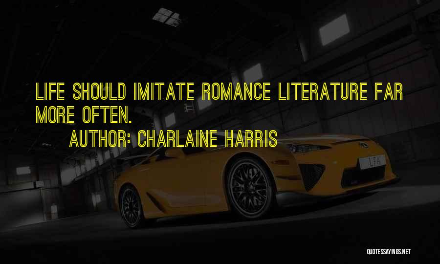 Charlaine Harris Quotes: Life Should Imitate Romance Literature Far More Often.