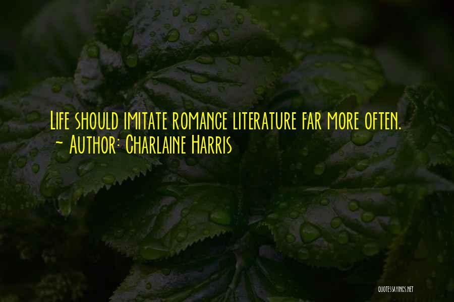 Charlaine Harris Quotes: Life Should Imitate Romance Literature Far More Often.