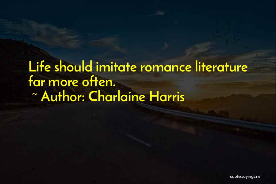 Charlaine Harris Quotes: Life Should Imitate Romance Literature Far More Often.