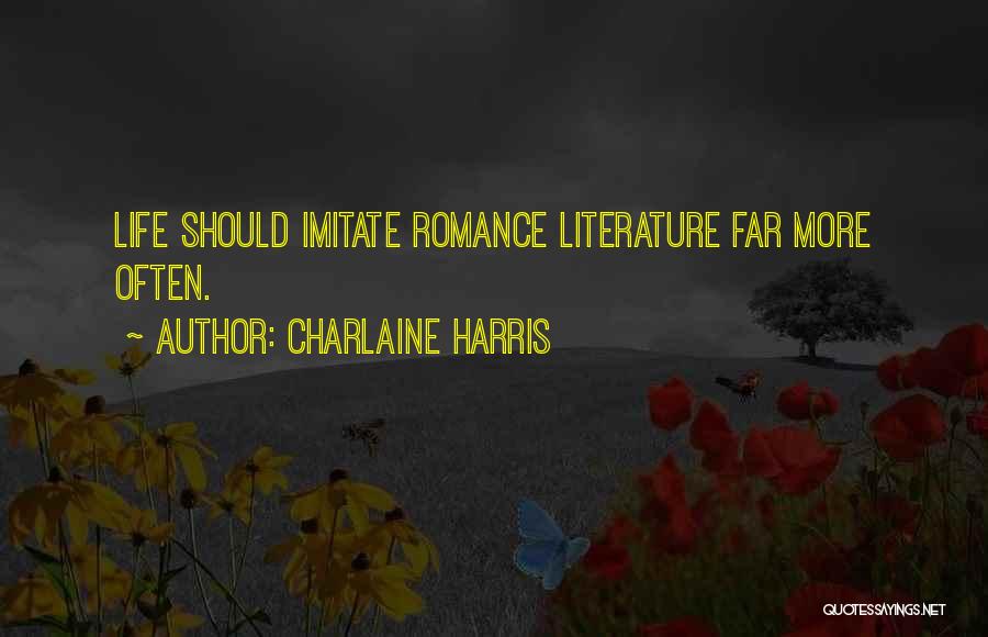 Charlaine Harris Quotes: Life Should Imitate Romance Literature Far More Often.