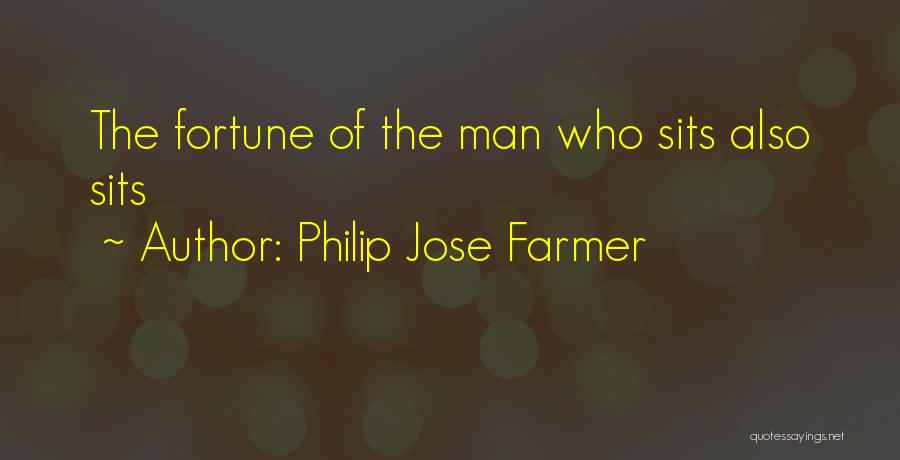 Philip Jose Farmer Quotes: The Fortune Of The Man Who Sits Also Sits