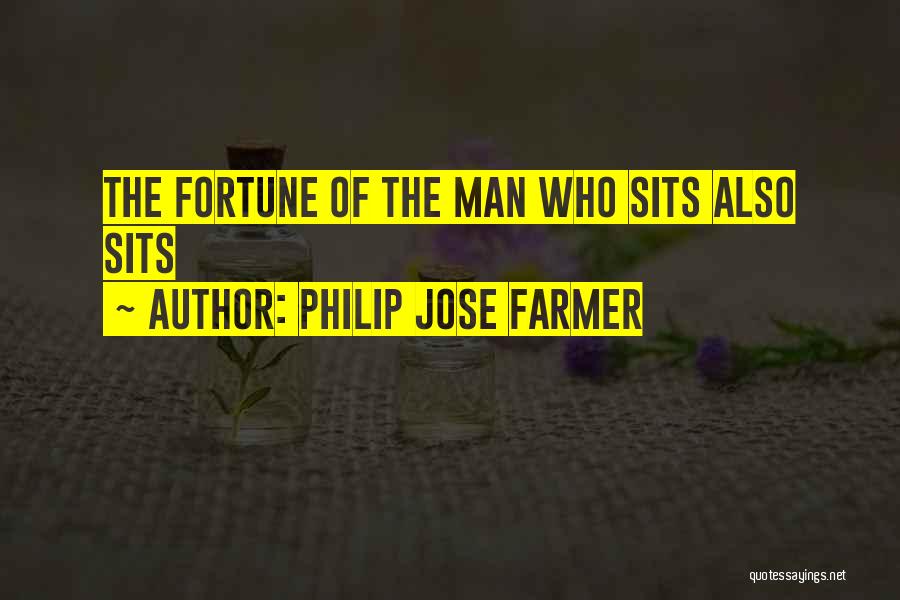 Philip Jose Farmer Quotes: The Fortune Of The Man Who Sits Also Sits