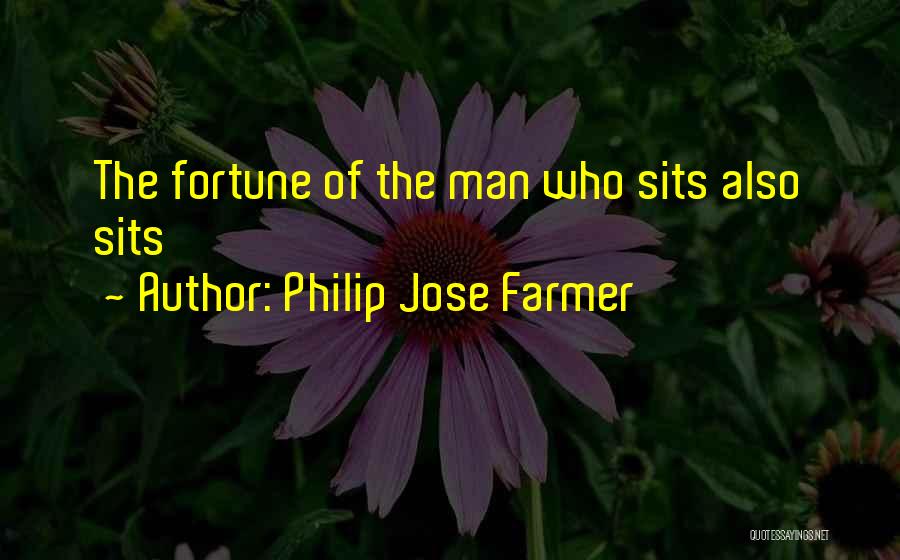 Philip Jose Farmer Quotes: The Fortune Of The Man Who Sits Also Sits