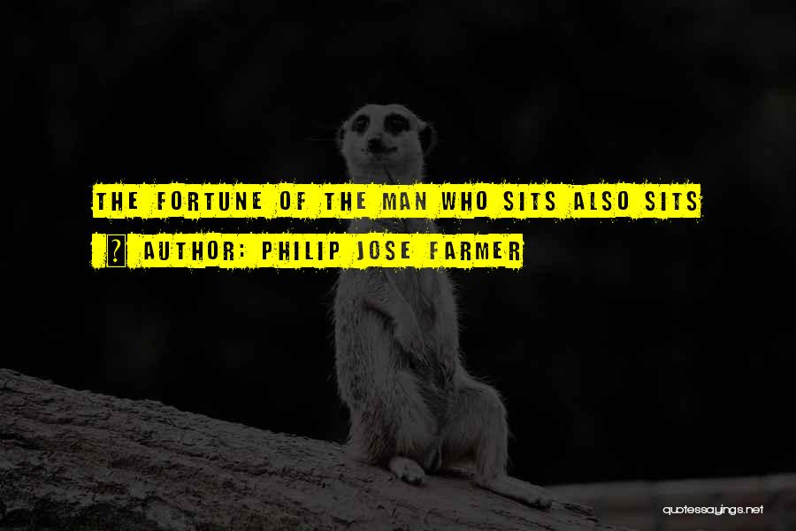 Philip Jose Farmer Quotes: The Fortune Of The Man Who Sits Also Sits