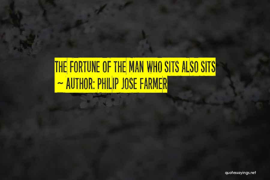 Philip Jose Farmer Quotes: The Fortune Of The Man Who Sits Also Sits