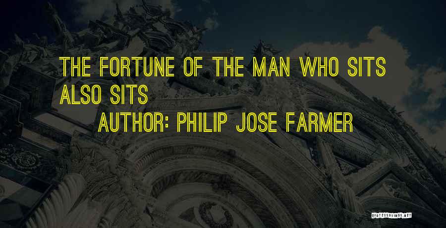 Philip Jose Farmer Quotes: The Fortune Of The Man Who Sits Also Sits