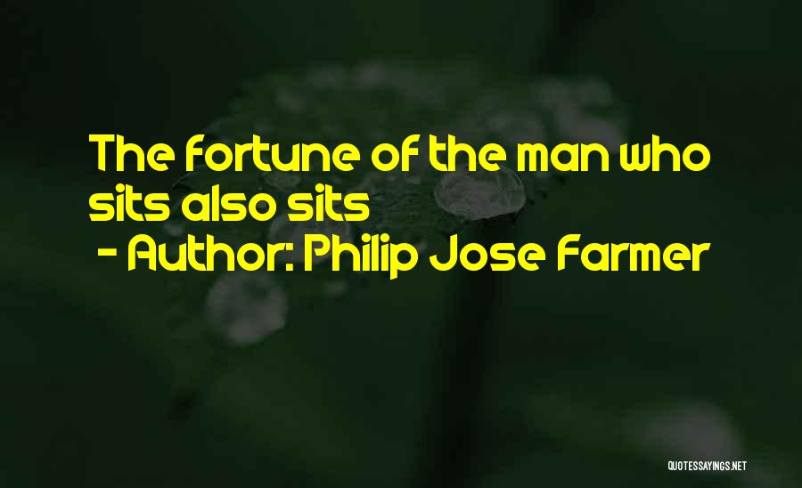 Philip Jose Farmer Quotes: The Fortune Of The Man Who Sits Also Sits