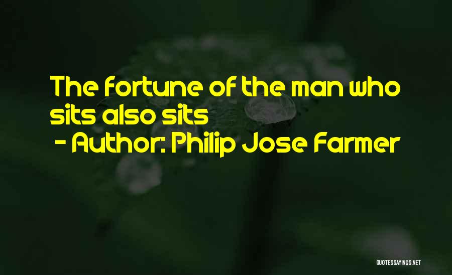 Philip Jose Farmer Quotes: The Fortune Of The Man Who Sits Also Sits