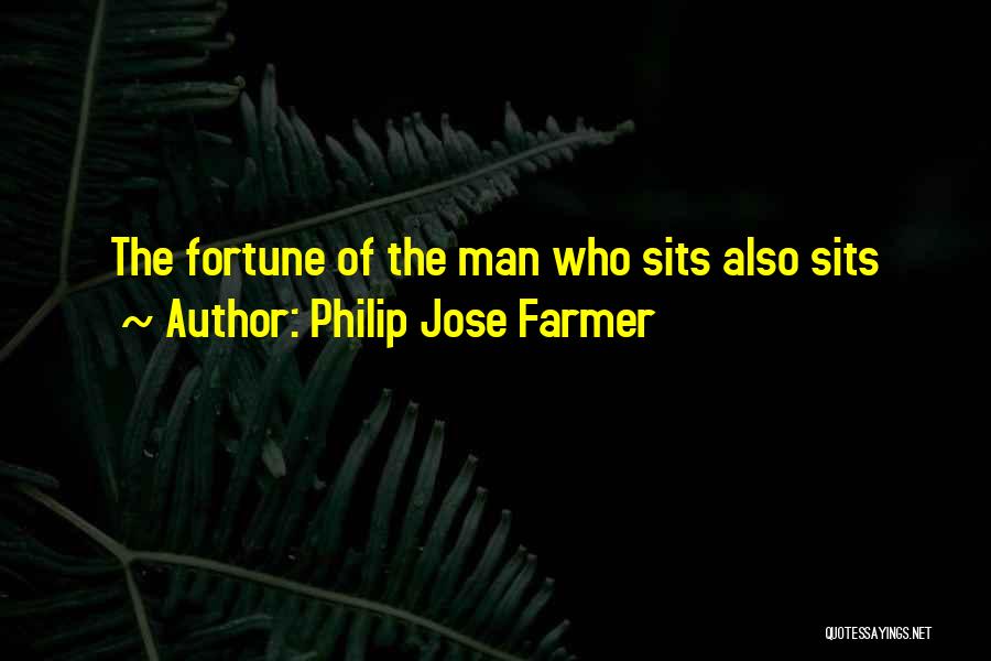 Philip Jose Farmer Quotes: The Fortune Of The Man Who Sits Also Sits