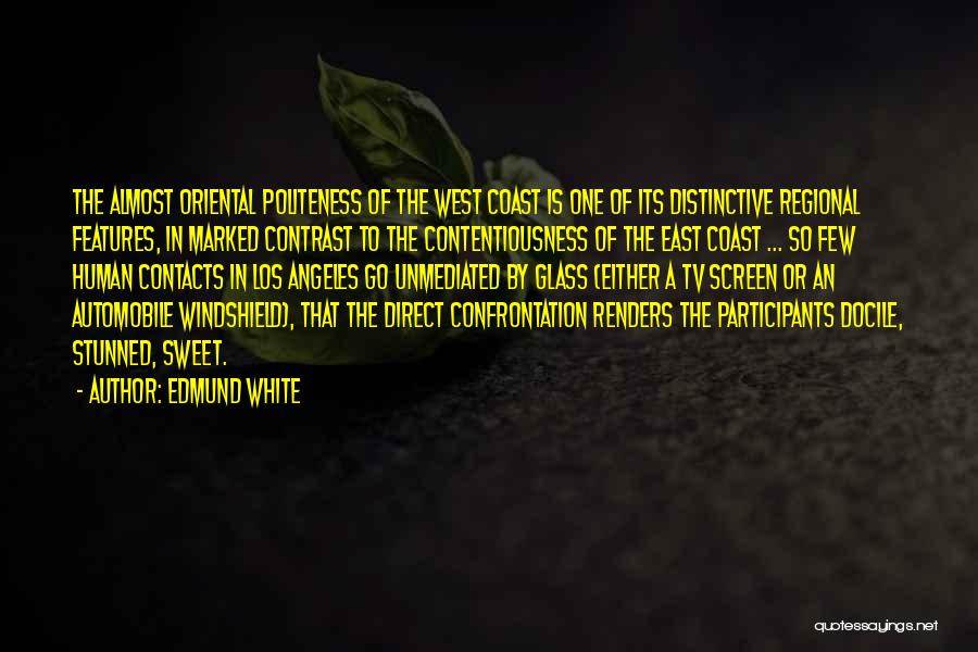 Edmund White Quotes: The Almost Oriental Politeness Of The West Coast Is One Of Its Distinctive Regional Features, In Marked Contrast To The