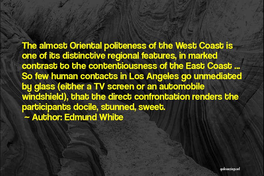 Edmund White Quotes: The Almost Oriental Politeness Of The West Coast Is One Of Its Distinctive Regional Features, In Marked Contrast To The