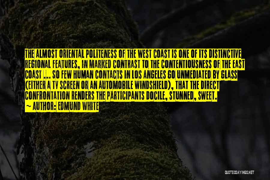 Edmund White Quotes: The Almost Oriental Politeness Of The West Coast Is One Of Its Distinctive Regional Features, In Marked Contrast To The