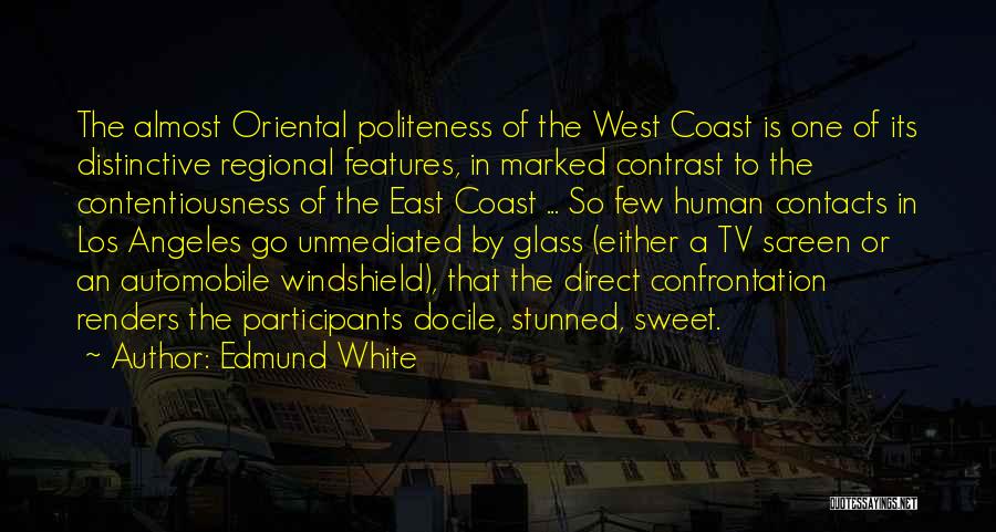 Edmund White Quotes: The Almost Oriental Politeness Of The West Coast Is One Of Its Distinctive Regional Features, In Marked Contrast To The