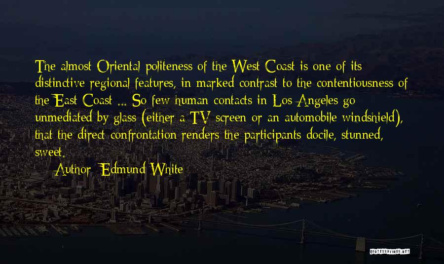 Edmund White Quotes: The Almost Oriental Politeness Of The West Coast Is One Of Its Distinctive Regional Features, In Marked Contrast To The