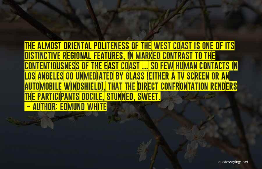 Edmund White Quotes: The Almost Oriental Politeness Of The West Coast Is One Of Its Distinctive Regional Features, In Marked Contrast To The