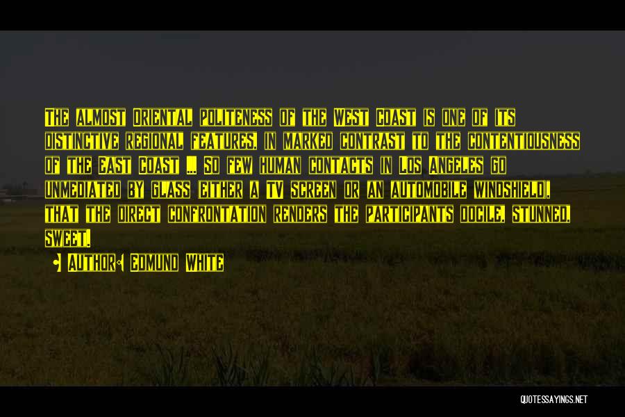 Edmund White Quotes: The Almost Oriental Politeness Of The West Coast Is One Of Its Distinctive Regional Features, In Marked Contrast To The