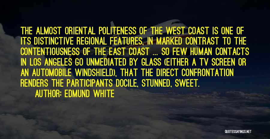 Edmund White Quotes: The Almost Oriental Politeness Of The West Coast Is One Of Its Distinctive Regional Features, In Marked Contrast To The