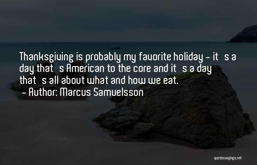 Marcus Samuelsson Quotes: Thanksgiving Is Probably My Favorite Holiday - It's A Day That's American To The Core And It's A Day That's