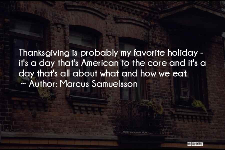 Marcus Samuelsson Quotes: Thanksgiving Is Probably My Favorite Holiday - It's A Day That's American To The Core And It's A Day That's