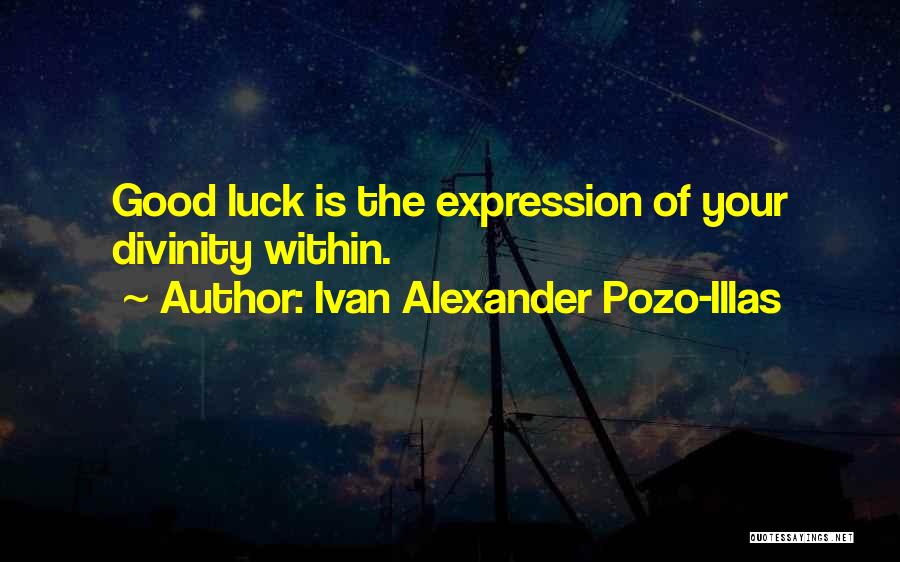 Ivan Alexander Pozo-Illas Quotes: Good Luck Is The Expression Of Your Divinity Within.