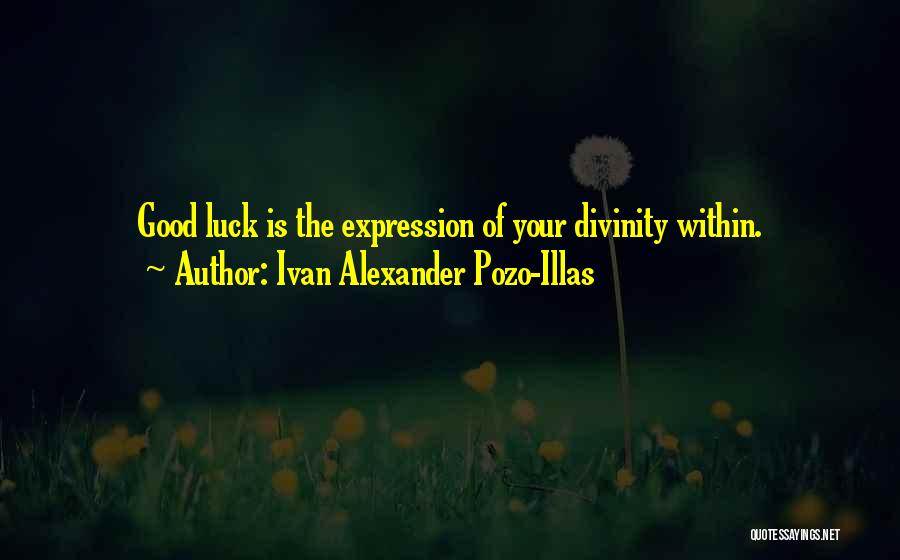 Ivan Alexander Pozo-Illas Quotes: Good Luck Is The Expression Of Your Divinity Within.