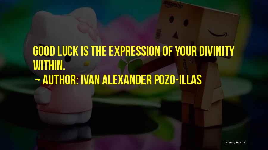 Ivan Alexander Pozo-Illas Quotes: Good Luck Is The Expression Of Your Divinity Within.