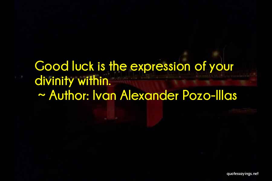 Ivan Alexander Pozo-Illas Quotes: Good Luck Is The Expression Of Your Divinity Within.