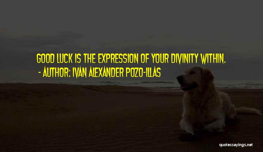 Ivan Alexander Pozo-Illas Quotes: Good Luck Is The Expression Of Your Divinity Within.