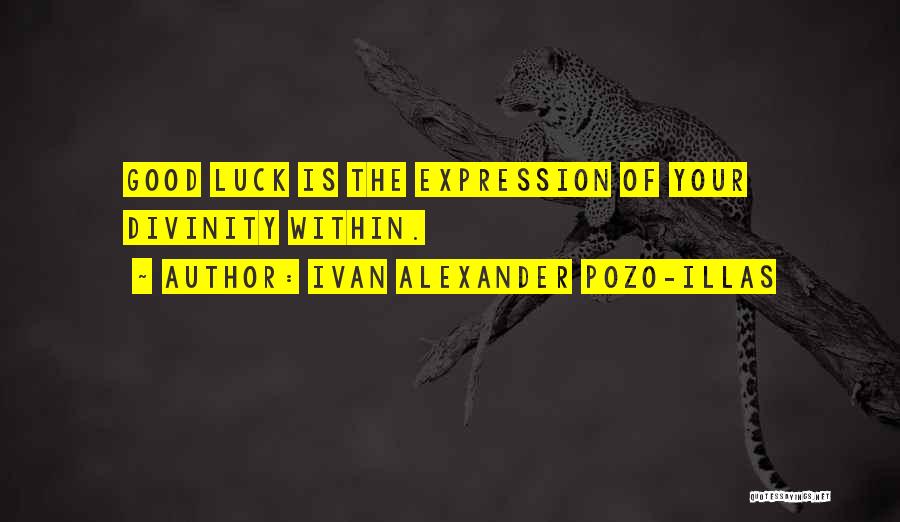 Ivan Alexander Pozo-Illas Quotes: Good Luck Is The Expression Of Your Divinity Within.