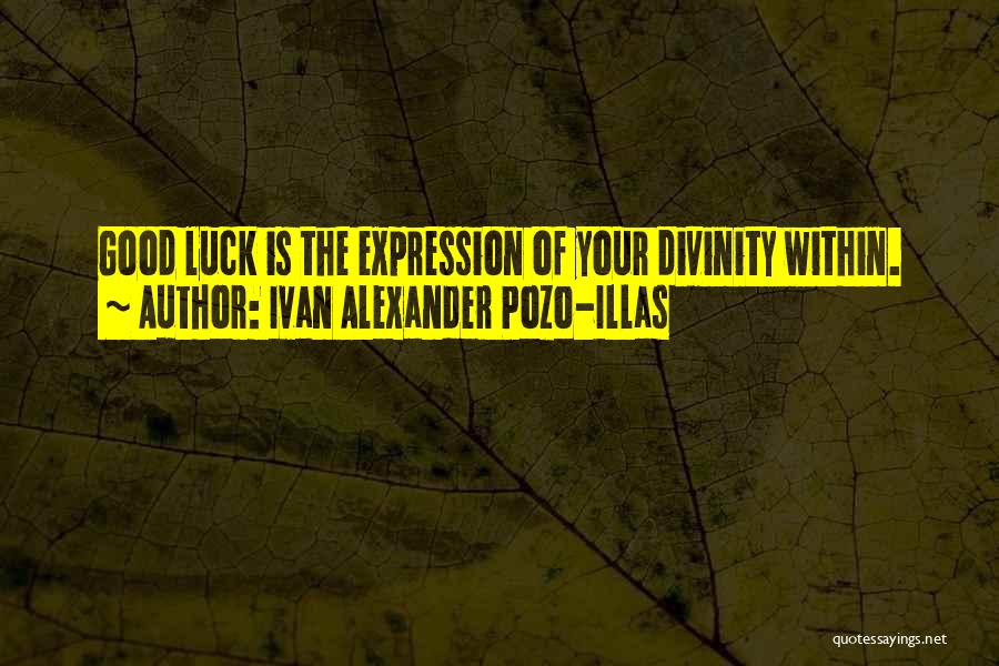 Ivan Alexander Pozo-Illas Quotes: Good Luck Is The Expression Of Your Divinity Within.