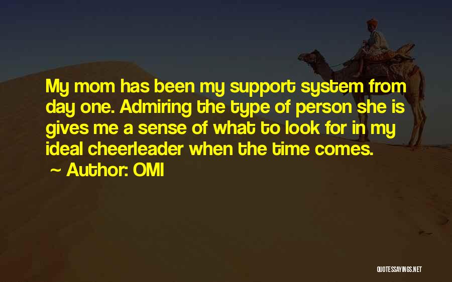 OMI Quotes: My Mom Has Been My Support System From Day One. Admiring The Type Of Person She Is Gives Me A