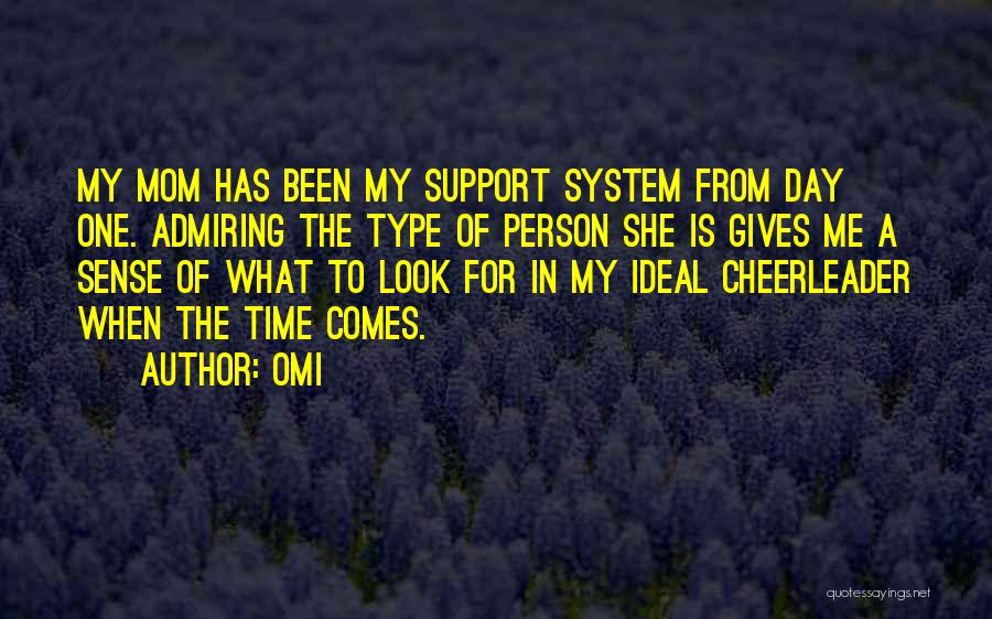 OMI Quotes: My Mom Has Been My Support System From Day One. Admiring The Type Of Person She Is Gives Me A