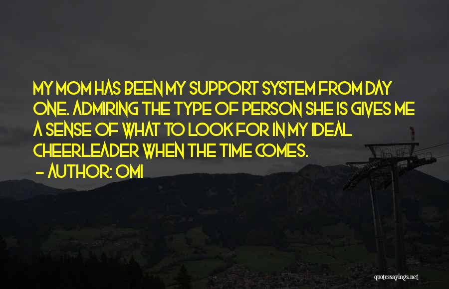 OMI Quotes: My Mom Has Been My Support System From Day One. Admiring The Type Of Person She Is Gives Me A