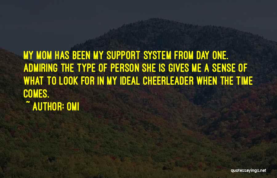 OMI Quotes: My Mom Has Been My Support System From Day One. Admiring The Type Of Person She Is Gives Me A