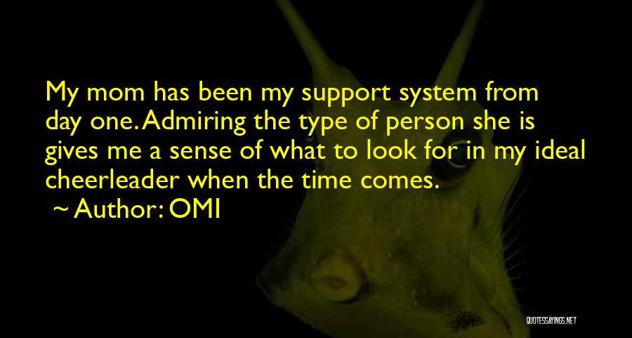 OMI Quotes: My Mom Has Been My Support System From Day One. Admiring The Type Of Person She Is Gives Me A