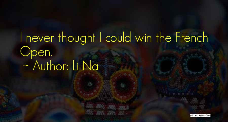 Li Na Quotes: I Never Thought I Could Win The French Open.