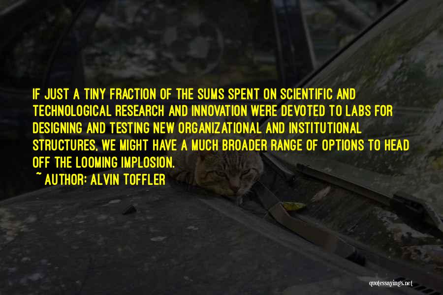 Alvin Toffler Quotes: If Just A Tiny Fraction Of The Sums Spent On Scientific And Technological Research And Innovation Were Devoted To Labs