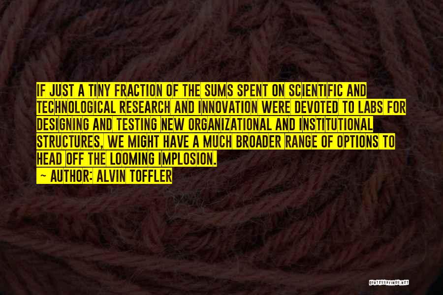 Alvin Toffler Quotes: If Just A Tiny Fraction Of The Sums Spent On Scientific And Technological Research And Innovation Were Devoted To Labs
