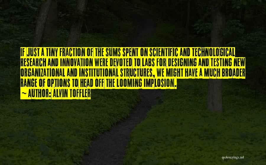 Alvin Toffler Quotes: If Just A Tiny Fraction Of The Sums Spent On Scientific And Technological Research And Innovation Were Devoted To Labs