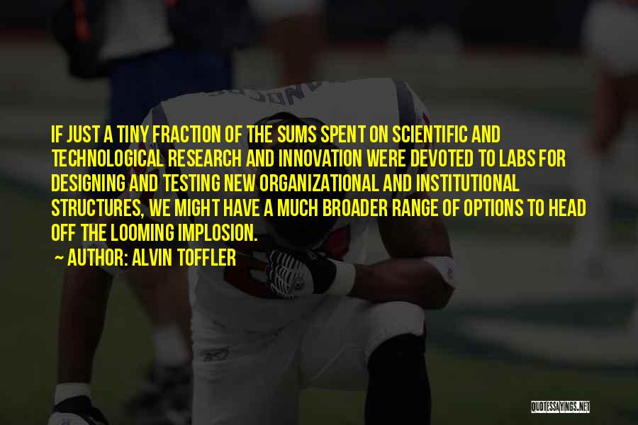 Alvin Toffler Quotes: If Just A Tiny Fraction Of The Sums Spent On Scientific And Technological Research And Innovation Were Devoted To Labs