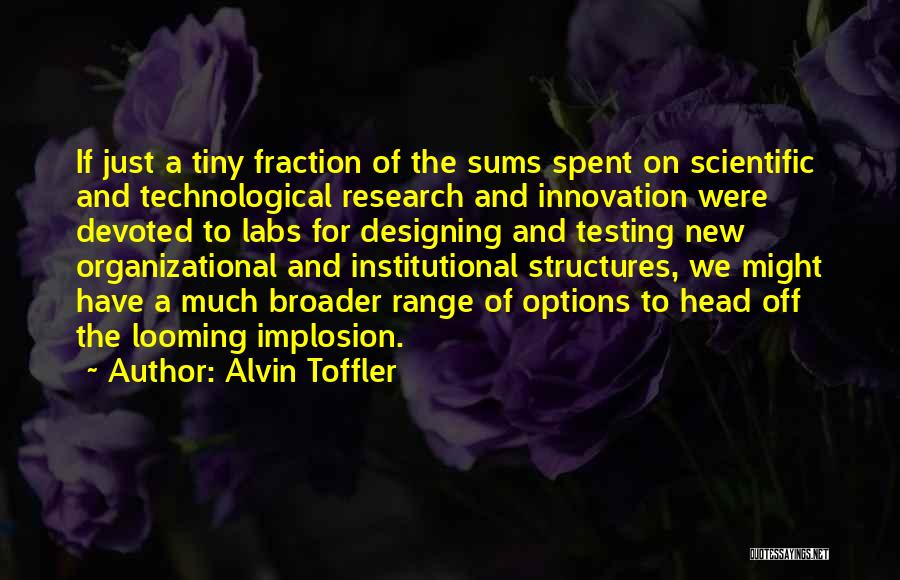 Alvin Toffler Quotes: If Just A Tiny Fraction Of The Sums Spent On Scientific And Technological Research And Innovation Were Devoted To Labs