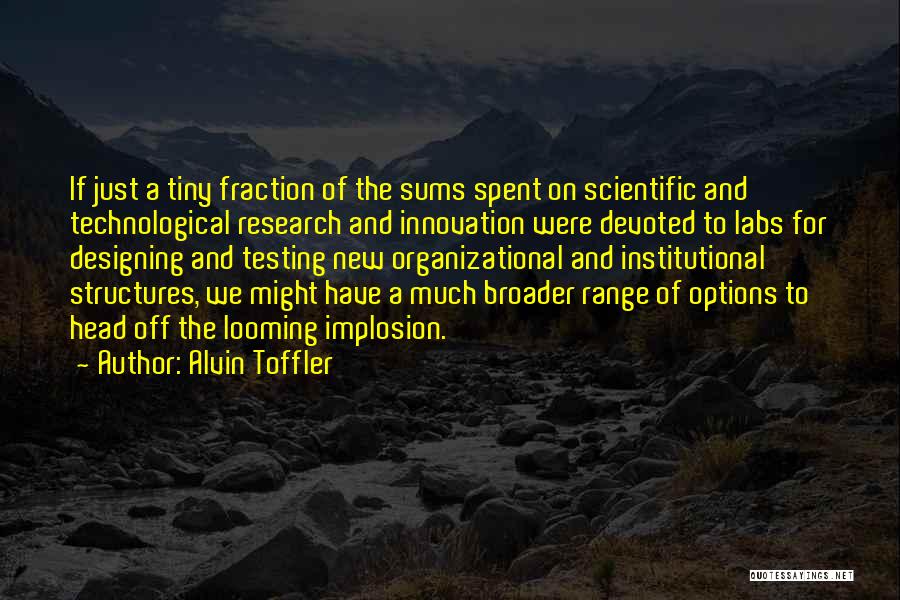 Alvin Toffler Quotes: If Just A Tiny Fraction Of The Sums Spent On Scientific And Technological Research And Innovation Were Devoted To Labs