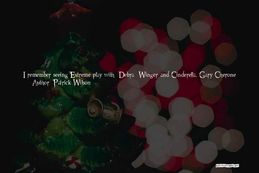 Patrick Wilson Quotes: I Remember Seeing Extreme Play With [debra] Winger And Cinderella. Gary Cherone Was Wearing Purple Velvet Overalls With No Shirt