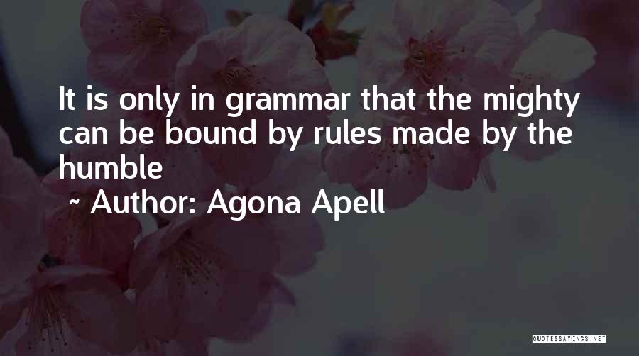 Agona Apell Quotes: It Is Only In Grammar That The Mighty Can Be Bound By Rules Made By The Humble